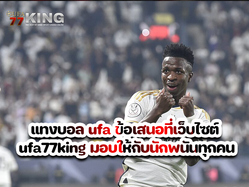แทงบอล ufa ข้อเสนอที่เว็บไซต์ ufa77king มอบให้กับนักพนันทุกคน